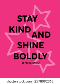 STAY KIND AND SHINE BOLDLY.