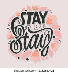 Stay. Lettering hand drawn  phrase postcard. Lettering motivation t-shirt design. 