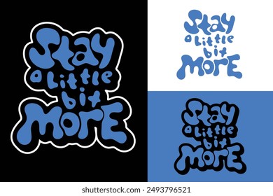 Stay A Little bit More colorful lettering vector typography with hand drawn style for concept and design of sticker, t-shirt, apparel, poster, card, printing, wallpaper