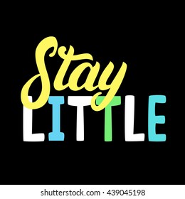 Stay little hand written lettering. Hand drawn calligraphy for baby tee print. Kids print apparel design. Vector illustration.