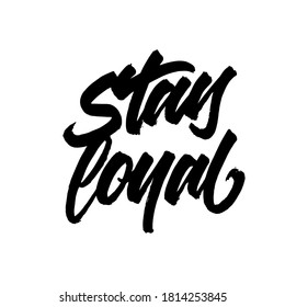 Stay Loyal.  Lettering Brush Calligraphy. Typography Design. Hand Written Type. Simple Vector Sign. Vector Illustration.