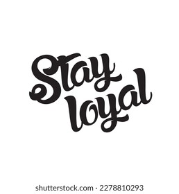Stay loyal. Lettering brush calligraphy. typography design. Hand written type. Simple vector sign. Vector illustration.