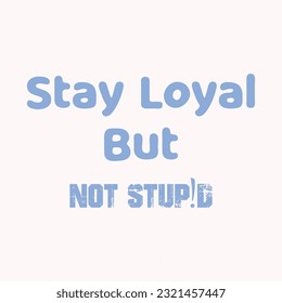 Stay loyal but not stupid modern inspirational Motivational quotes T-shirt design for fashion apparel printing, Suitable for tote bags, stickers, mugs, hat, and merchandise