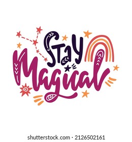 Stay magical. Inspirational quote with constellations, rainbow and stars. Hand drawn typography poster, t shirt calligraphic print. Vector illustration with hand lettering.