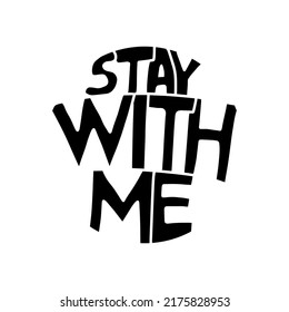 Stay with me hand drawn vector illustration in cartoon doodle style black white lettering contrast