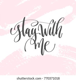 stay with me - hand lettering inscription text to valentines day design, love letters on abstract pink brush stroke background, calligraphy vector illustration