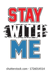 stay with me stylish t-shirt and apparel design, typography, print, vector illustration. Global swatches.
