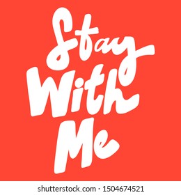 Stay with me. Vector hand drawn illustration with cartoon lettering. Good as a sticker, video blog cover, social media message, gift cart, t shirt print design.