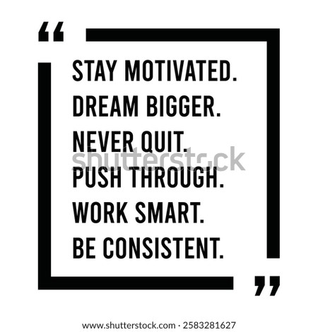 stay motivated, dream bigger, never quit, push through, work smart, be consistent, inspirational design quote, motivational quotes, typography illustration lettering quotes