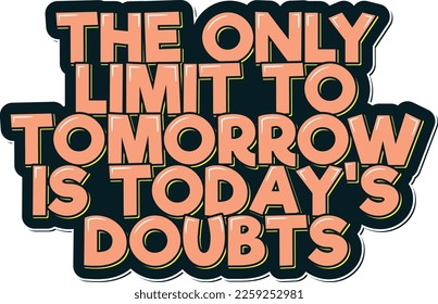 Stay motivated and inspired with this beautiful lettering design, featuring the uplifting phrase 'The only limit to tomorrow is today's doubt.'