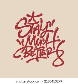 stay much better.decorative hand drawn letters in graffiti style.vector inscription.hip hop culture.modern typography design perfect for banner,poster,sticker,web design,t shirt,etc.positive phrase