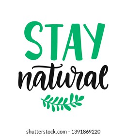 Stay natural. Vector hand lettering, eco friendly badge. Ecology sign for labels, stickers, tee shirt, greeting cards