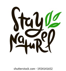 Stay naturel - motivational quote. Hand drawn beautiful lettering. Print for inspirational ecological poster, eco t-shirt, natural bag, cups, card, flyer, environmental sticker, badge. Cute vector