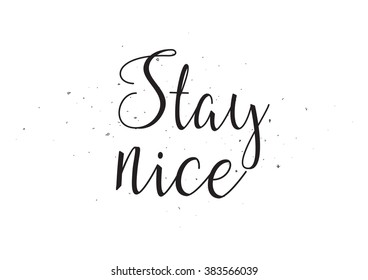 Stay nice inscription. Greeting card with calligraphy. Hand drawn design. Black and white. Usable as photo overlay.
