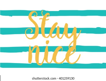 Stay nice inspirational inscription. Greeting card with calligraphy. Hand drawn lettering design. Photo overlay. Typography for banner, poster or apparel design. Vector typography.