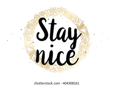 Stay nice inspirational inscription. Greeting card with calligraphy. Hand drawn lettering design. Photo overlay. Typography for banner, poster or clothing design. Vector invitation.