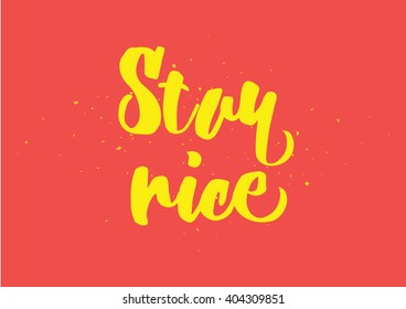 Stay nice inspirational inscription. Greeting card with calligraphy. Hand drawn lettering design. Photo overlay. Typography for banner, poster or clothing design. Vector invitation.