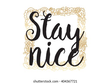 Stay nice inspirational inscription. Greeting card with calligraphy. Hand drawn lettering design. Photo overlay. Typography for banner, poster or apparel design. Vector typography.