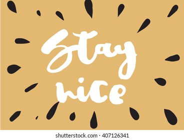 Stay nice inspirational inscription. Greeting card with calligraphy. Hand drawn lettering design. Photo overlay. Typography for invitation, banner, poster or clothing design. Vector quote