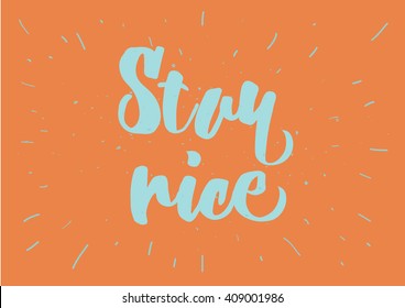 Stay nice inspirational inscription. Greeting card with calligraphy. Hand drawn lettering design. Photo overlay. Typography for banner, poster or clothing design. Vector invitation.