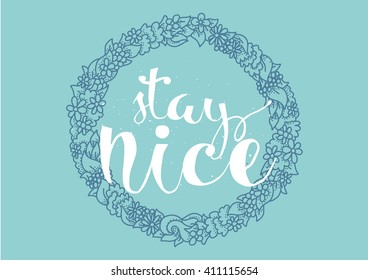 Stay nice inspirational inscription. Greeting card with calligraphy. Hand drawn lettering. Typography for invitation, banner, poster or clothing design. Vector quote.