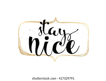 Stay nice inspirational inscription. Greeting card with calligraphy. Hand drawn lettering. Typography for invitation, banner, poster or clothing design. Vector quote.