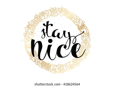 Stay nice inspirational inscription. Greeting card with calligraphy. Hand drawn lettering.