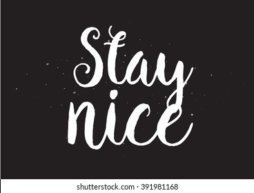 Stay nice positive inscription. Greeting card with calligraphy. Hand drawn lettering design. Usable as photo overlay. Typography for banner, poster or apparel design. Isolated vector element.