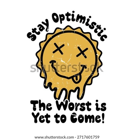 Stay Optimistic The Worst is Yet to Come