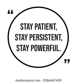 Stay patient, stay persistent, stay powerful, inspirational design quote, motivational quotes, typography illustration lettering quotes