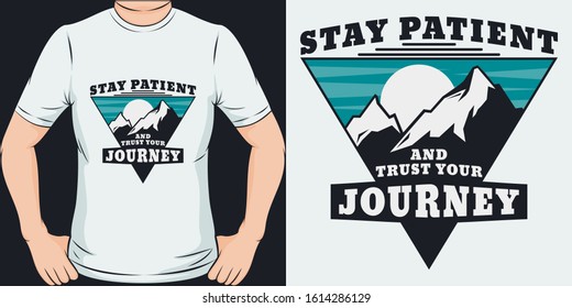 Stay Patient, and Trust Your Journey. Unique and Trendy T-Shirt Design or Mockup.