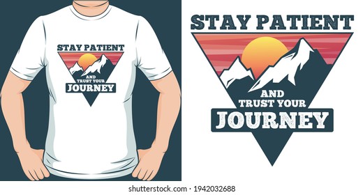 Stay Patient And Trust Your Journey. Unique And Trendy T-Shirt Design.