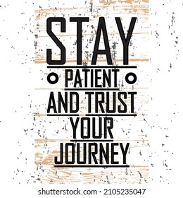 Stay patient and trust your journey t shirt design. Motivational quotes. Quotations