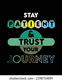 Stay Patient And Trust Your Journey. T-shirt Vector Graphic Design
