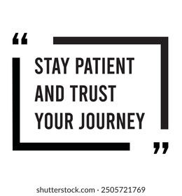 Stay patient and trust your journey inspirational design quote, motivational quotes, typography illustration lettering quotes