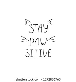 Stay paw sitive creative typography poster. Hand drawn vector illustration.