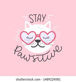 Stay pawsitive cute hand-drawing lettering with kitten vector illustration. Template with sleepy cat in heat-shaped sunglasses for clothes, embroidery, wall art, stickers, mugs, covers, phone cases