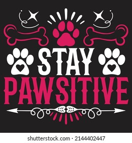 Stay Pawsitive - Dog T-shirt And  SVG Design, Vector File.