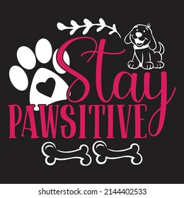 Stay Pawsitive - Dog T-shirt And  SVG Design, Vector File.