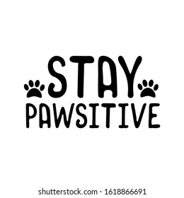 Stay pawsitive - funny text with pawprint. Good for t shirt print, poster, greeting card, and gift design.