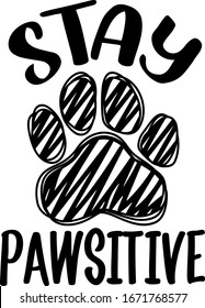 Stay Pawsitive with hand drawn paw. Dogs theme positive design for dog lovers and cat lovers stuff and perfect gift for women, and girls who loves dog or cats.