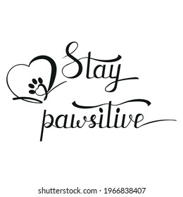 Stay pawsitive pet saying with cat or dog footprint. Stay positive concept with a paw design template. Hand drawn pet quote isolated on white background. Brush calligraphy. Vector illustration