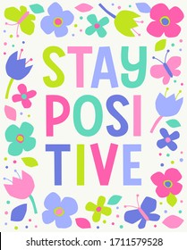 "Stay positive" colorful  typography design with floral border for greeting card. Motivational quotes with cute hand drawn illustration.