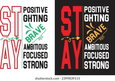 Stay positive, fighting, brave, ambitious, focused, strong