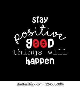Stay positive and good things will happen. Motivational quote.