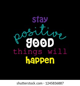 Stay positive and good things will happen. Motivational quote.