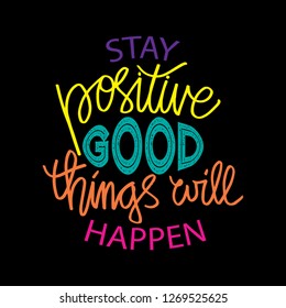 Stay positive and good things will happen. Motivational quote.