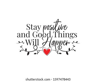 Stay positive and good things will happen, vector. Wording design, lettering. Motivational, inspirational beautiful life quotes. Wall art work, poster design isolated on white background