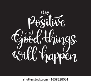 Stay positive and good things will happen, hand lettering, motivational quotes