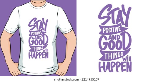 Stay Positive And Good Things Will Happen Motivation Typography Quote T-Shirt Design.